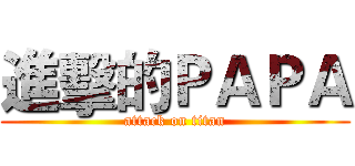 進擊的ＰＡＰＡ (attack on titan)
