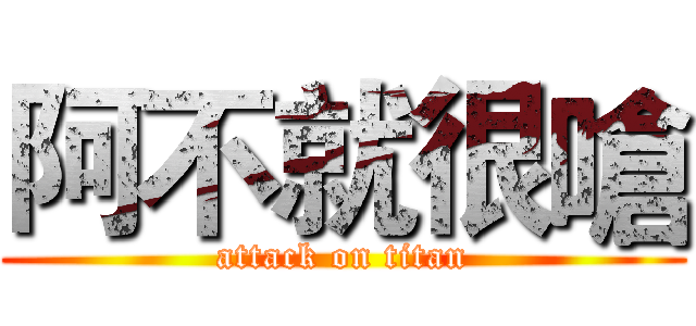 阿不就很嗆 (attack on titan)