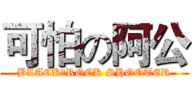 可怕の阿公 (BLACK★ROCK SHOOTER)
