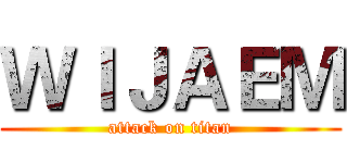 ＷＩＪＡＥＭ (attack on titan)