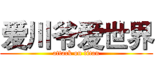 爱川爷爱世界 (attack on titan)