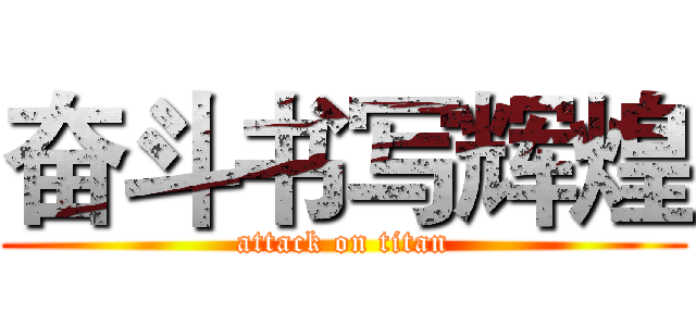 奋斗书写辉煌 (attack on titan)