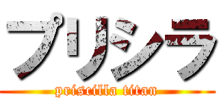 プリシラ (priscilla titan)