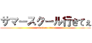 サマースクール行きてぇ (attack on titan)