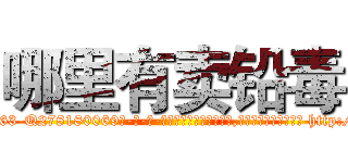 哪里有卖铅毒 (哪里有卖铅毒【电-186x2687x6963-Q278180069元-吉-药-业】我们做的是长期生意,靠的是老客户长期支持 http://sngk.net/0dUOP0
)