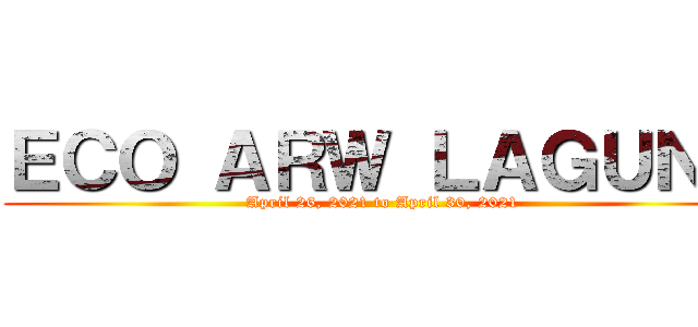 ＥＣＯ ＡＲＷ ＬＡＧＵＮＡ (April 26, 2021 to April 30, 2021)