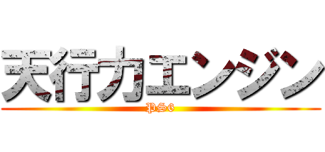 天行力エンジン (PS6)