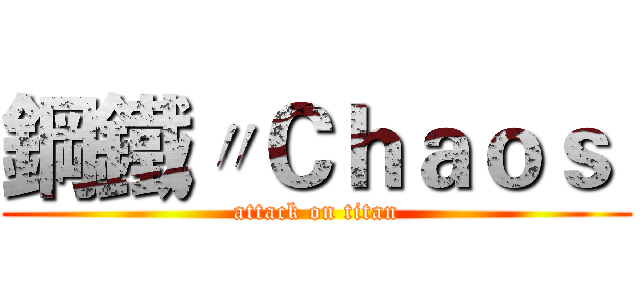 鋼鐵〃Ｃｈａｏｓ  (attack on titan)