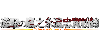 進擊の嵐之永遠忠實粉絲 (attack on arashi forever fans)