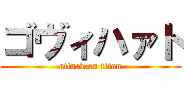 ゴヴィハァト (attack on titan)