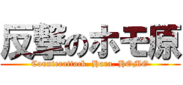 反撃のホモ原 (Counterattack. Hara. HOMO)