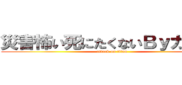 災害怖い死にたくないＢｙガフっち (attack on titan)