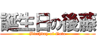 誕生日の後藤 (Birthday of Goto)