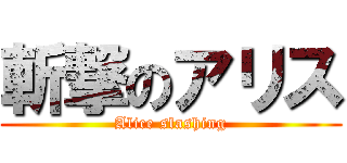 斬撃のアリス (Alice slashing)