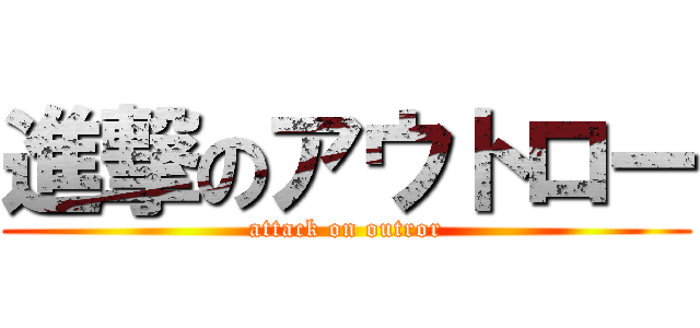進撃のアウトロー (attack on outror)