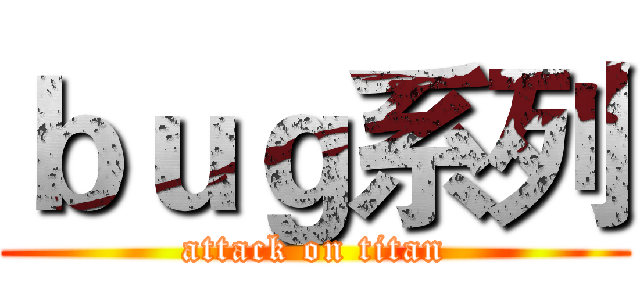 ｂｕｇ系列 (attack on titan)
