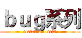 ｂｕｇ系列 (attack on titan)