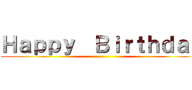 Ｈａｐｐｙ  Ｂｉｒｔｈｄａｙ ()