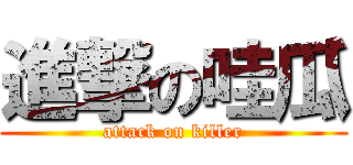 進撃の哇瓜 (attack on killer)