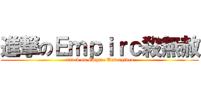 進撃のＥｍｐｉｒｃ殺無赦 (attack on Empirc Unforgiven)