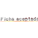 Ｆｉｃｈａ ａｃｅｐｔａｄａ  (by levi ackerman rivaille)