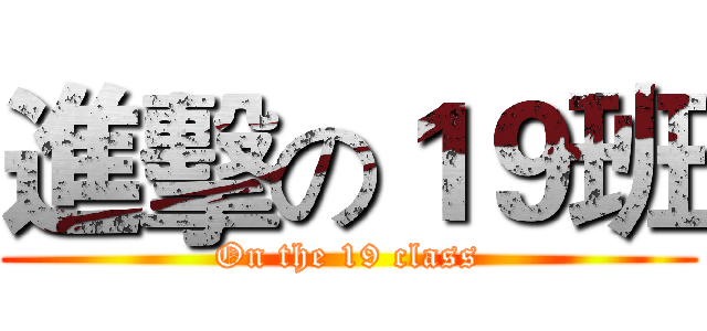 進擊の１９班 (On the 19 class)