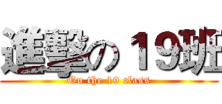 進擊の１９班 (On the 19 class)