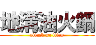 地溝油火鍋 (attack on titan)