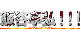 飯谷享弘！！！ (attack on titan)