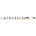 Ｃａｔｈｏｌｉｃｉｓｍ ｉｓ ｃｕｌｔ (Catholic is Satan)