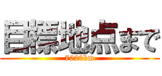 目標地点まで (7020km)