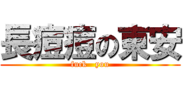 長痘痘の東安 (fuck   you)