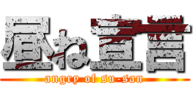 昼ね宣言 (angry of su-san)