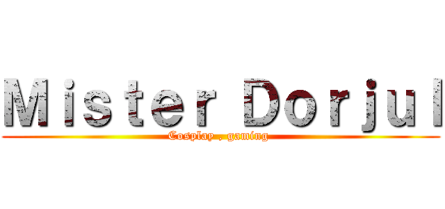 Ｍｉｓｔｅｒ Ｄｏｒｊｕｌ (Cosplay , gaming )