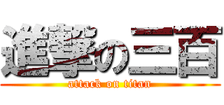 進撃の三百 (attack on titan)