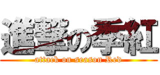 進撃の季紅 (attack on season Red)