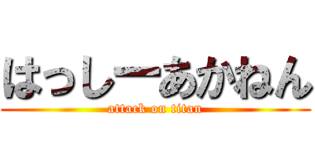 はっしーあかねん (attack on titan)