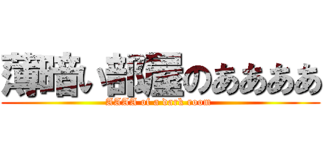 薄暗い部屋のああああ (AAAA of a dark room )