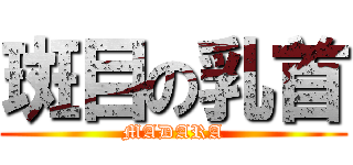 斑目の乳首 (MADARA)