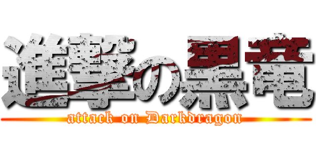 進撃の黒竜 (attack on Darkdragon)