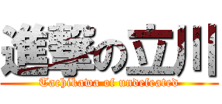 進撃の立川 (Tachikawa of undefeated)