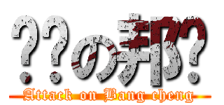 进击の邦诚 (Attack on Bang cheng)