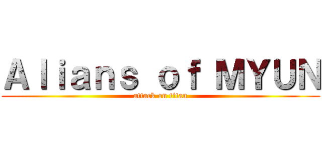 Ａｌｉａｎｓ ｏｆ ＭＹＵＮ (attack on titan)