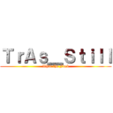 ＴｒＡｓ＿Ｓｔｉｌｌ (What the Fuck)