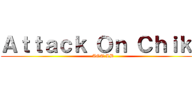 Ａｔｔａｃｋ Ｏｎ Ｃｈｉｋｏ (AOT:LB)