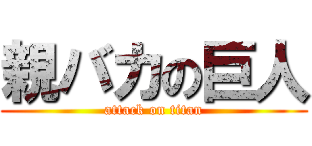 親バカの巨人 (attack on titan)