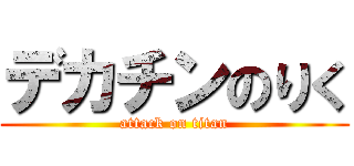 デカチンのりく (attack on titan)