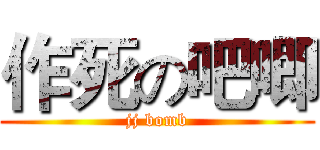 作死の吧唧 (jj bomb)