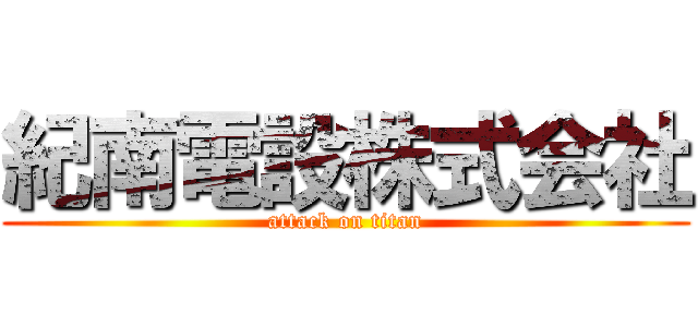 紀南電設株式会社 (attack on titan)