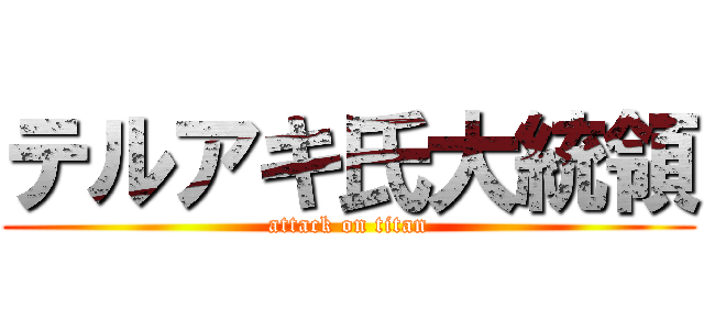 テルアキ氏大統領 (attack on titan)